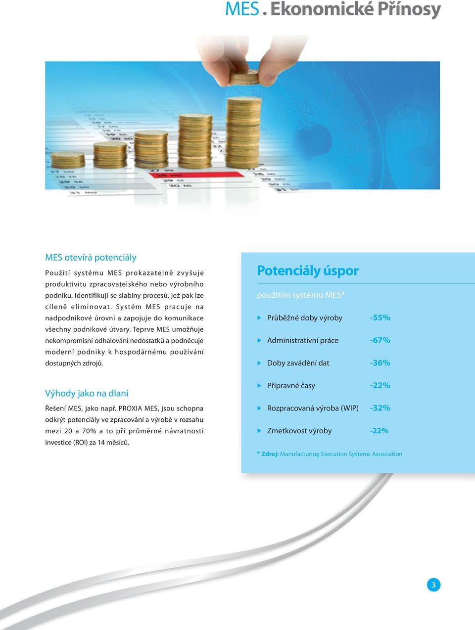 Teprve MES umožňuje nekompromisní odhalování nedostatků a podněcuje moderní podniky k hospodárnému používání dostupných zdrojů. Výhody jako na dlani Řešení MES, jako např.