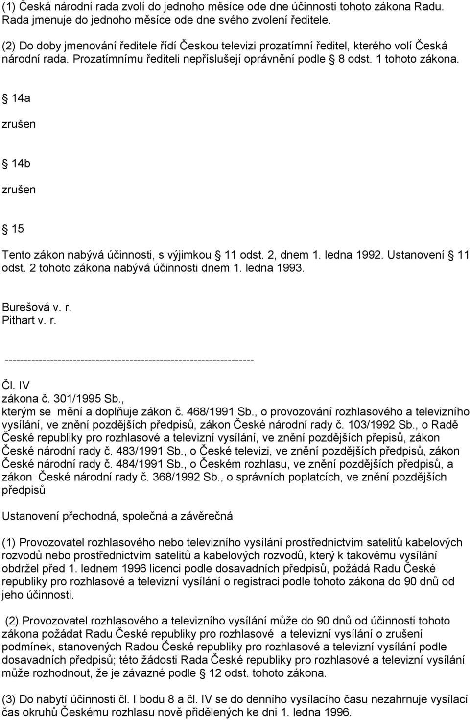 14a zrušen 14b zrušen 15 Tento zákon nabývá účinnosti, s výjimkou 11 odst. 2, dnem 1. ledna 1992. Ustanovení 11 odst. 2 tohoto zákona nabývá účinnosti dnem 1. ledna 1993. Burešová v. r. Pithart v. r. Čl.