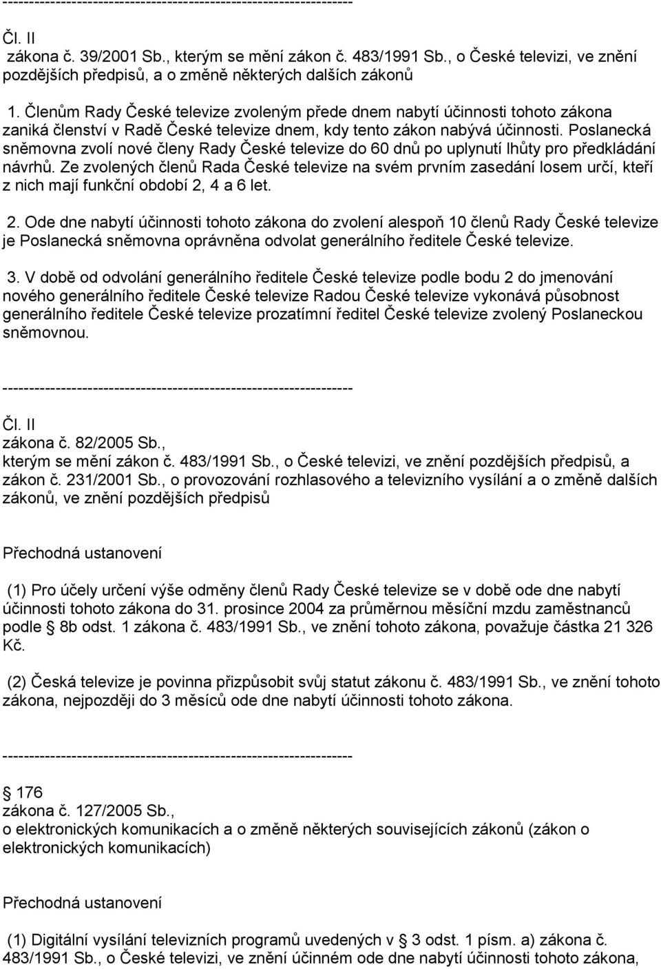 Poslanecká sněmovna zvolí nové členy Rady České televize do 60 dnů po uplynutí lhůty pro předkládání návrhů.