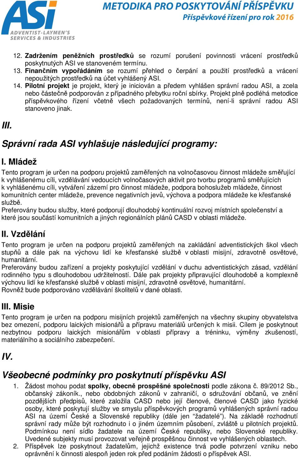 Pilotní projekt je projekt, který je iniciován a předem vyhlášen správní radou ASI, a zcela nebo částečně podporován z případného přebytku roční sbírky.