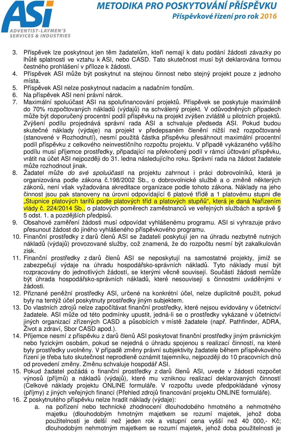 Příspěvek ASI nelze poskytnout nadacím a nadačním fondům. 6. Na příspěvek ASI není právní nárok. 7. Maximální spoluúčast ASI na spolufinancování projektů.