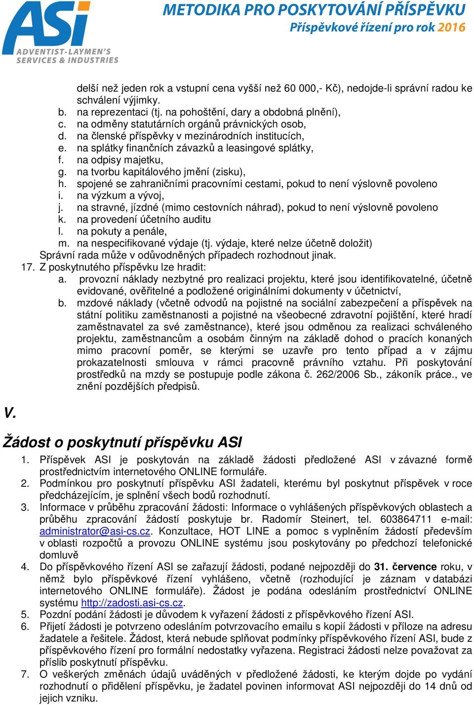 na tvorbu kapitálového jmění (zisku), h. spojené se zahraničními pracovními cestami, pokud to není výslovně povoleno i. na výzkum a vývoj, j.