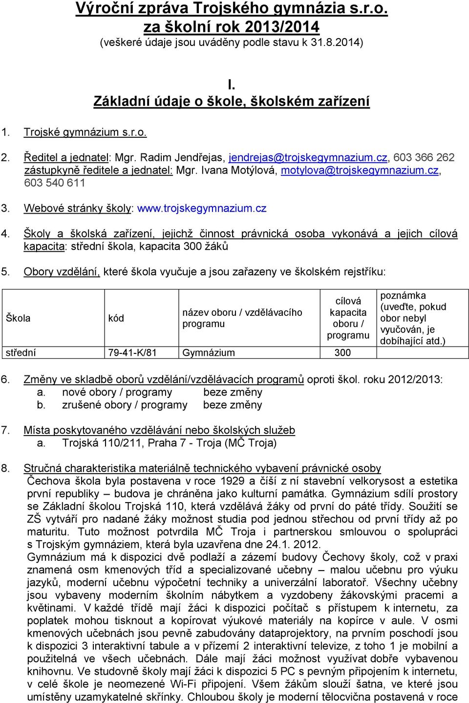 trojskegymnazium.cz 4. Školy a školská zařízení, jejichž činnost právnická osoba vykonává a jejich cílová kapacita: střední škola, kapacita 00 žáků 5.