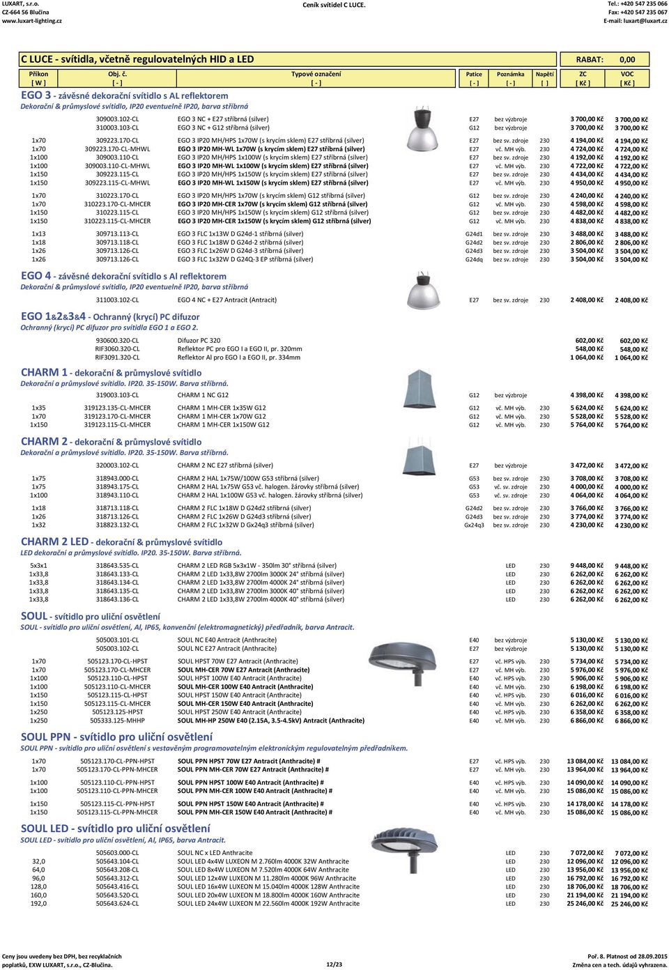 170 CL EGO 3 IP20 MH/HPS 1x70W (s krycím sklem) E27 stříbrná (silver) E27 bez sv. zdroje 230 4 194,00 Kč 4 194,00 Kč 1x70 309223.