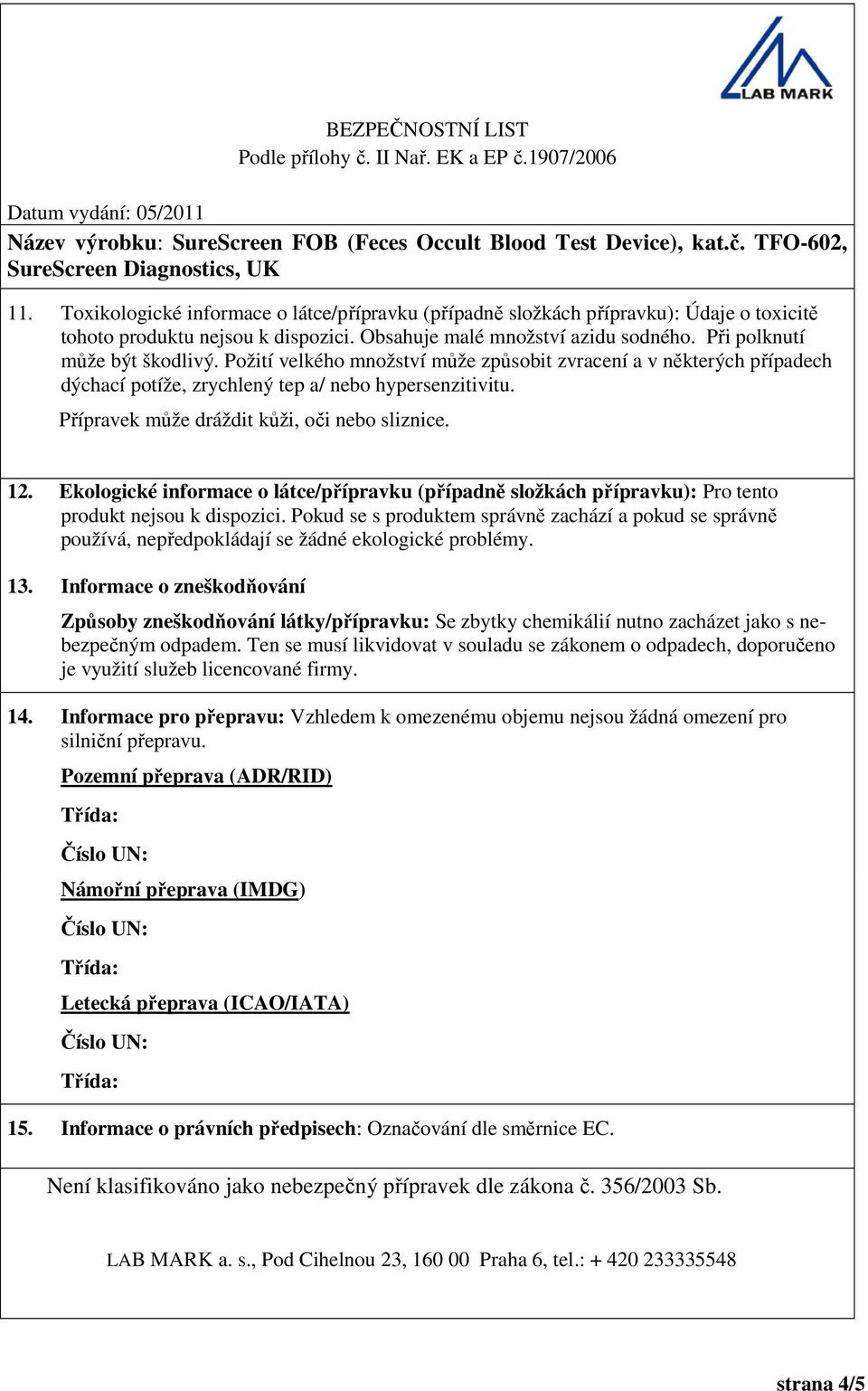 Ekologické informace o látce/přípravku (případně složkách přípravku): Pro tento produkt nejsou k dispozici.