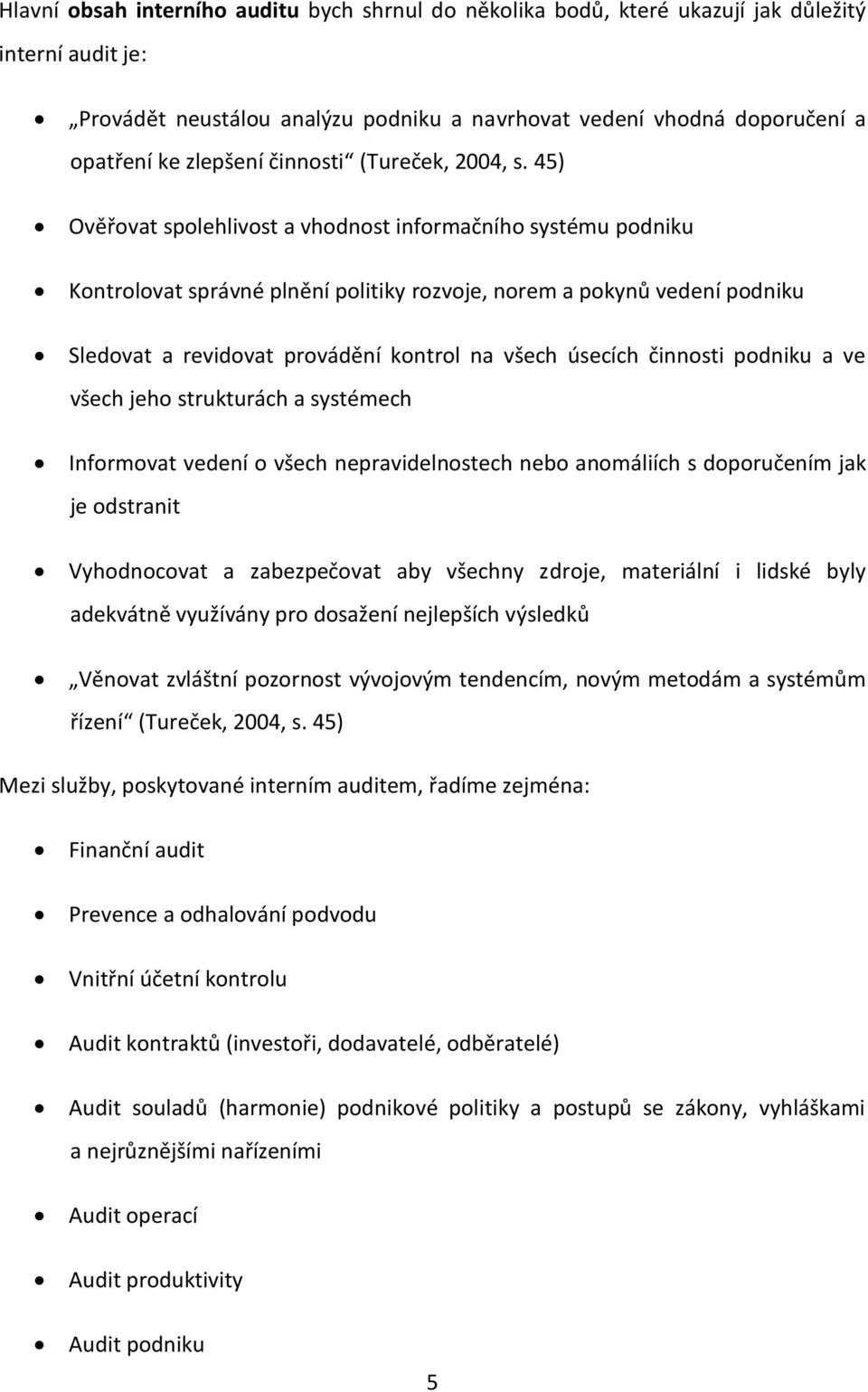 45) Ověřovat spolehlivost a vhodnost informačního systému podniku Kontrolovat správné plnění politiky rozvoje, norem a pokynů vedení podniku Sledovat a revidovat provádění kontrol na všech úsecích