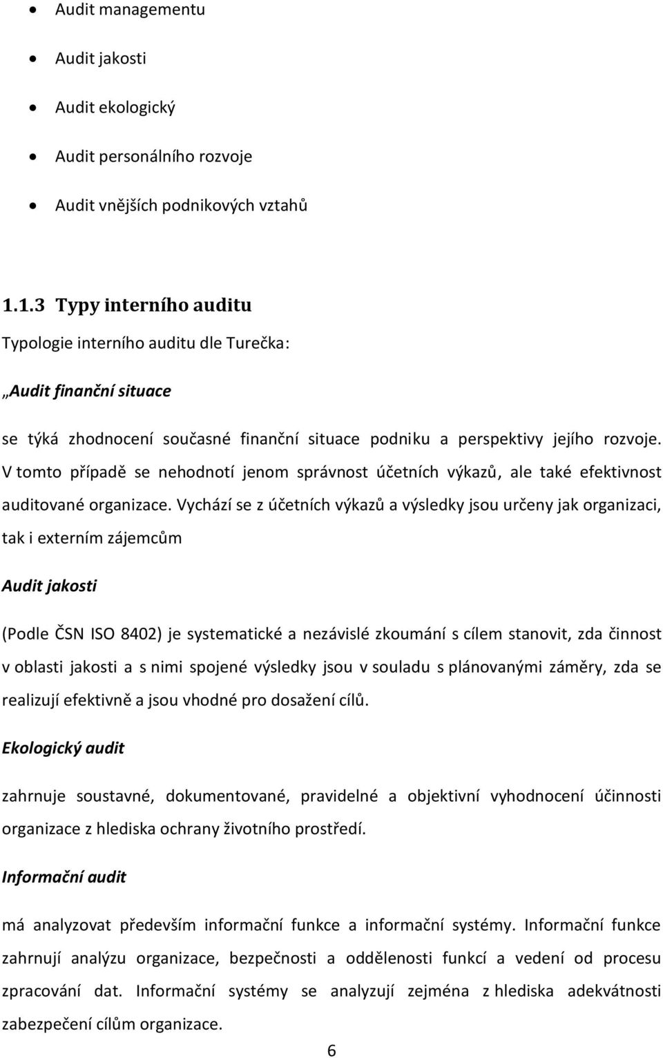 V tomto případě se nehodnotí jenom správnost účetních výkazů, ale také efektivnost auditované organizace.