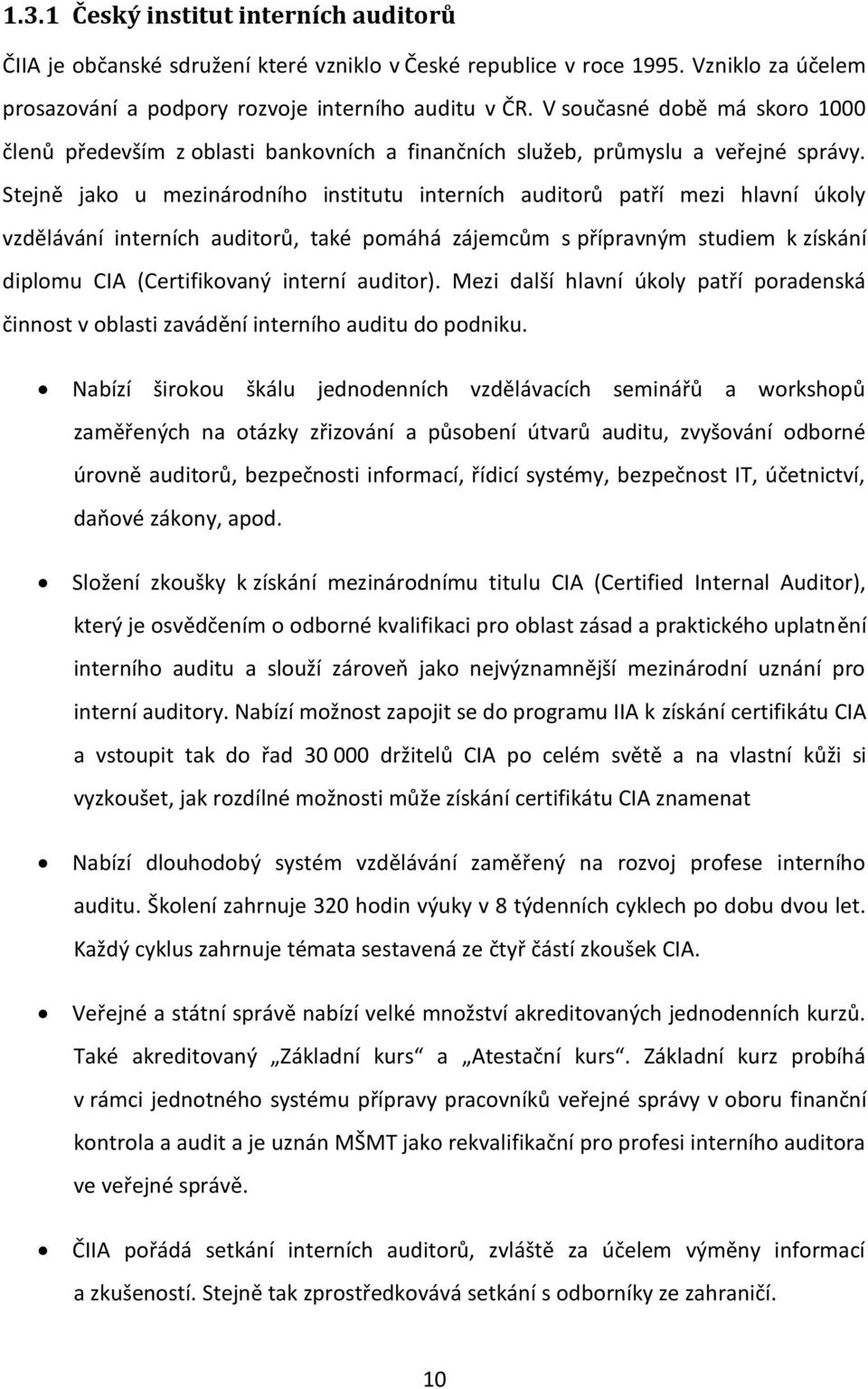 Stejně jako u mezinárodního institutu interních auditorů patří mezi hlavní úkoly vzdělávání interních auditorů, také pomáhá zájemcům s přípravným studiem k získání diplomu CIA (Certifikovaný interní