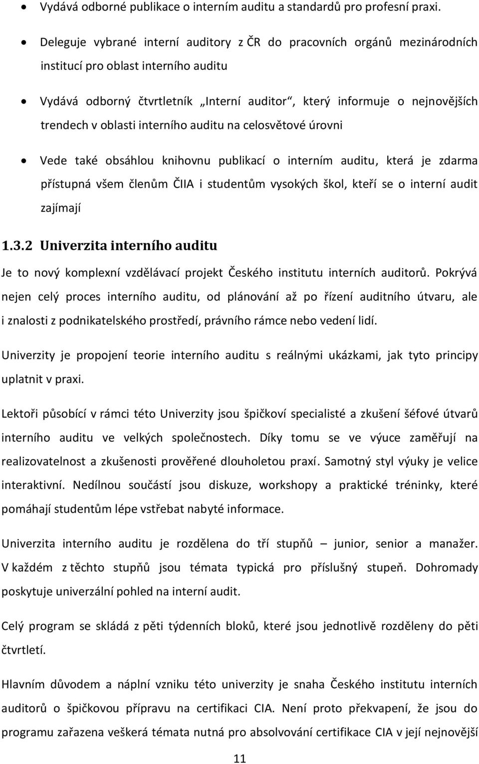 oblasti interního auditu na celosvětové úrovni Vede také obsáhlou knihovnu publikací o interním auditu, která je zdarma přístupná všem členům ČIIA i studentům vysokých škol, kteří se o interní audit