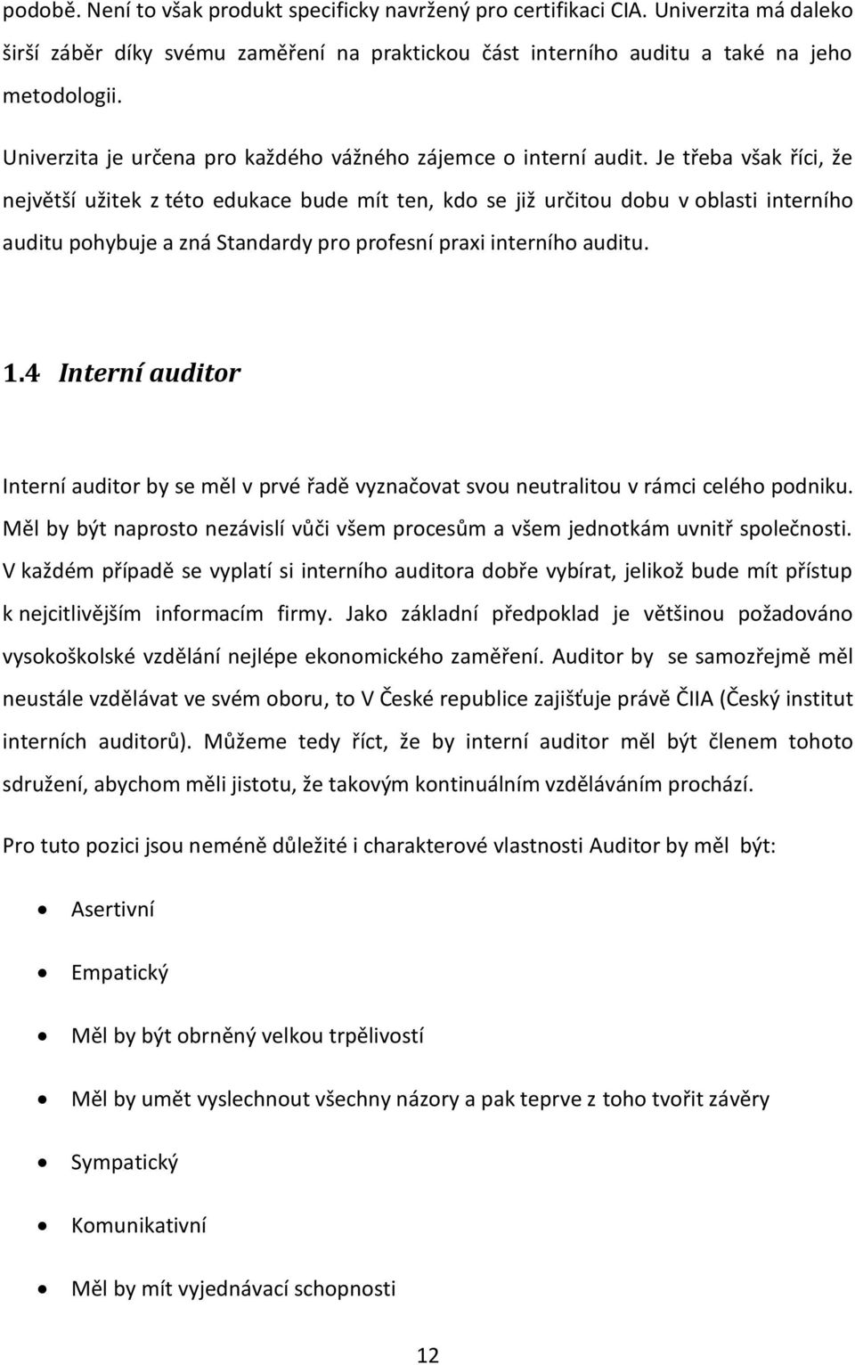 Je třeba však říci, že největší užitek z této edukace bude mít ten, kdo se již určitou dobu v oblasti interního auditu pohybuje a zná Standardy pro profesní praxi interního auditu. 1.