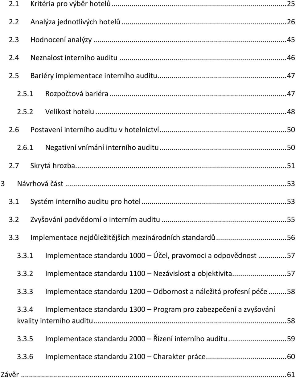 1 Systém interního auditu pro hotel... 53 3.2 Zvyšování podvědomí o interním auditu... 55 3.3 Implementace nejdůležitějších mezinárodních standardů... 56 3.3.1 Implementace standardu 1000 Účel, pravomoci a odpovědnost.