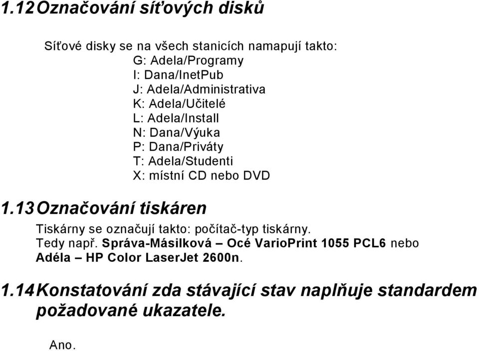 DVD 1.13 Označování tiskáren Tiskárny se označují takto: počítač-typ tiskárny. Tedy např.