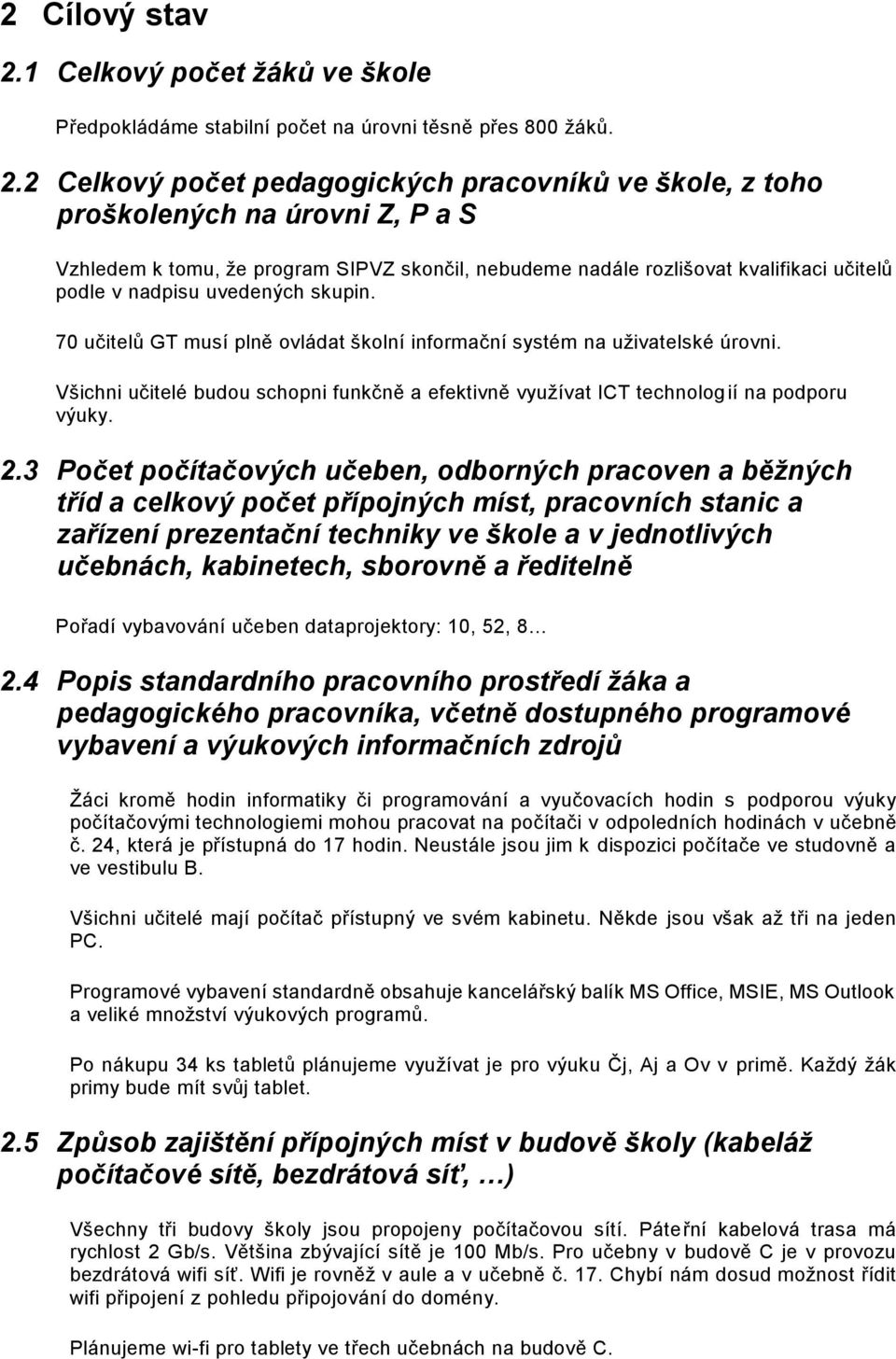 2 Celkový počet pedagogických pracovníků ve škole, z toho proškolených na úrovni Z, P a S Vzhledem k tomu, že program SIPVZ skončil, nebudeme nadále rozlišovat kvalifikaci učitelů podle v nadpisu