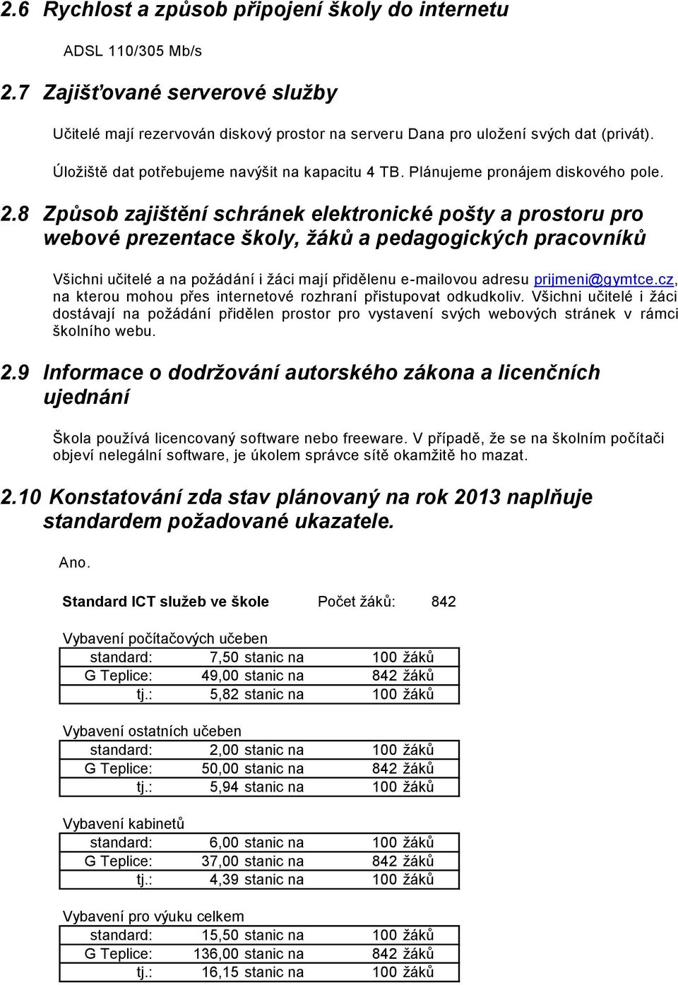 8 Způsob zajištění schránek elektronické pošty a prostoru pro webové prezentace školy, žáků a pedagogických pracovníků Všichni učitelé a na požádání i žáci mají přidělenu e-mailovou adresu