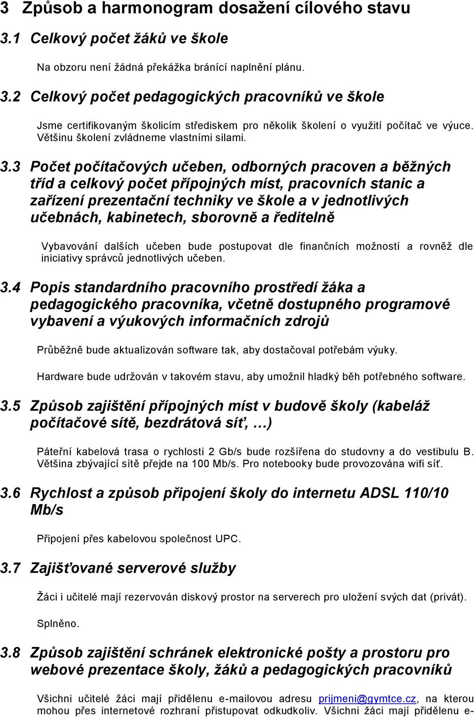 3 Počet počítačových učeben, odborných pracoven a běžných tříd a celkový počet přípojných míst, pracovních stanic a zařízení prezentační techniky ve škole a v jednotlivých učebnách, kabinetech,