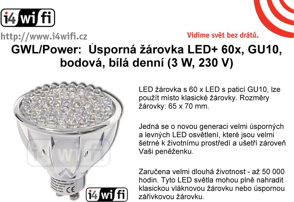 Jedná se o novou generaci velmi úsporných a levných LED osvětlení, které jsou velmi šetrné k životnímu prostředí a