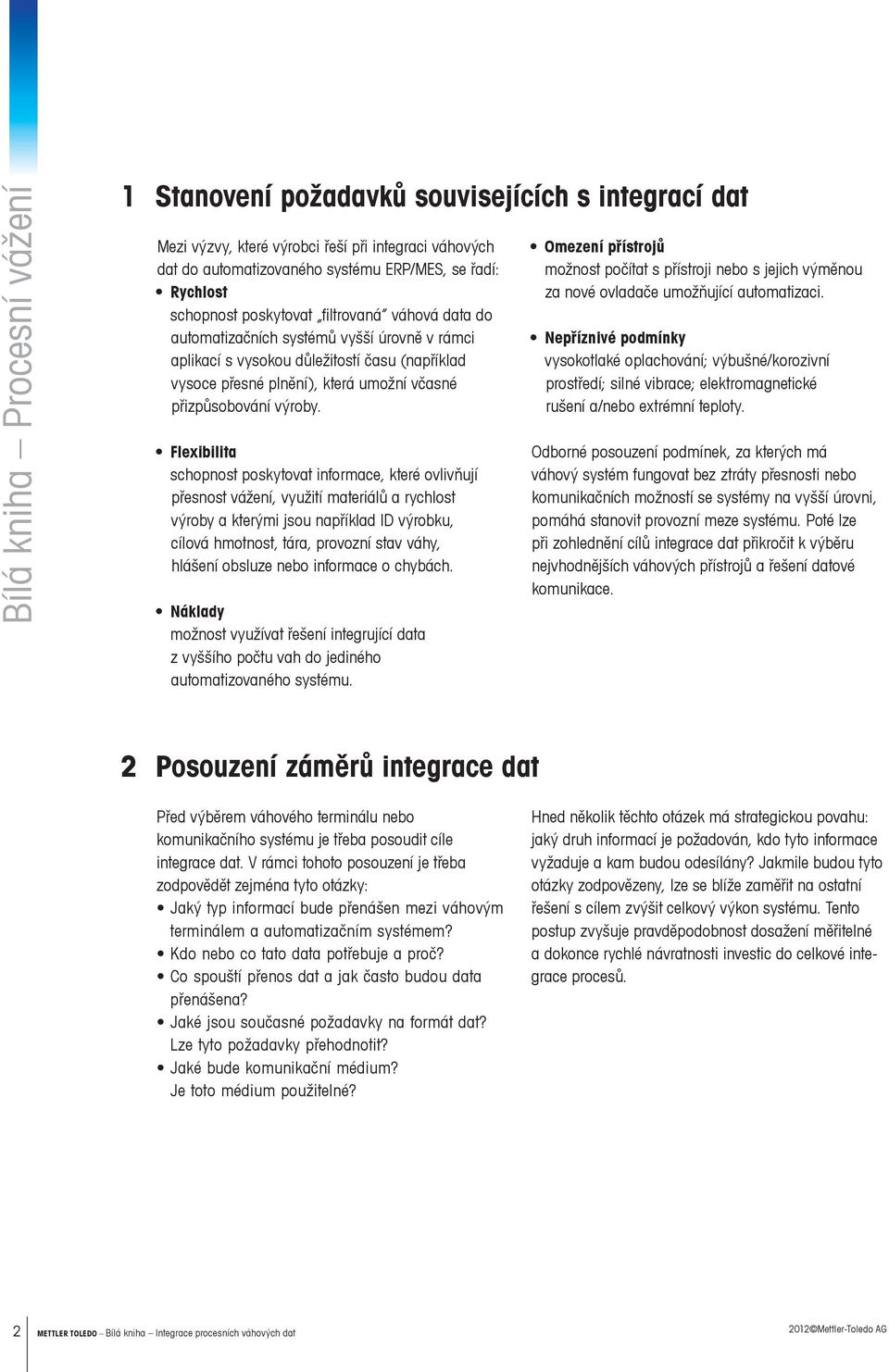 Flexibilita schopnost poskytovat informace, které ovlivňují přesnost vážení, využití materiálů a rychlost výroby a kterými jsou například ID výrobku, cílová hmotnost, tára, provozní stav váhy,