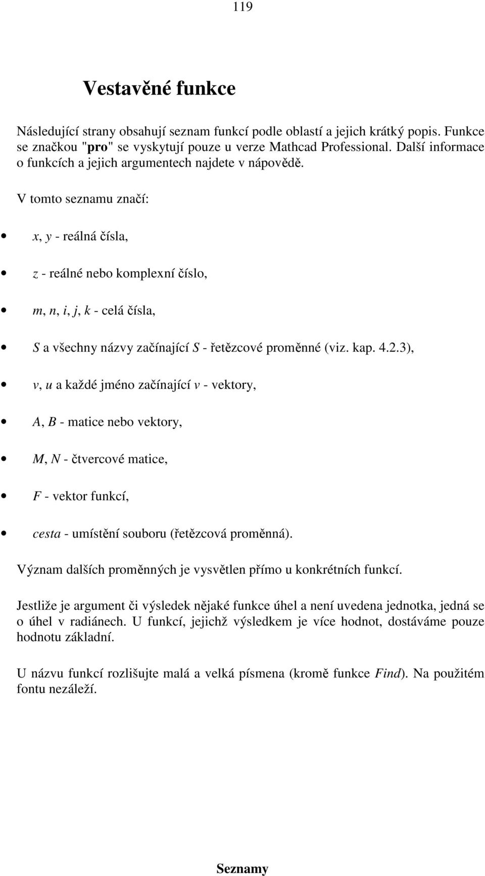 V tomto seznamu značí: x, y - reálná čísla, z - reálné nebo komplexní číslo, m, n, i, j, k - celá čísla, S a všechny názvy začínající S - řetězcové proměnné (viz. kap. 4.2.