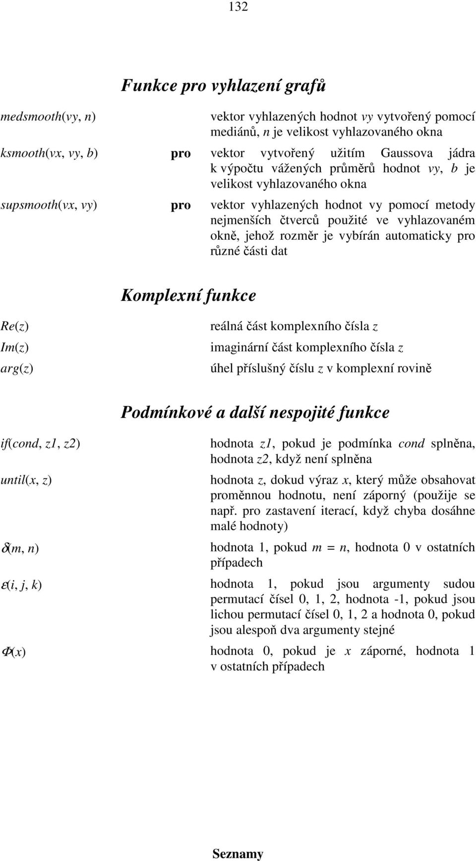 vybírán automaticky pro různé části dat Komplexní funkce Re(z) Im(z) arg(z) reálná část komplexního čísla z imaginární část komplexního čísla z úhel příslušný číslu z v komplexní rovině if(cond, z1,