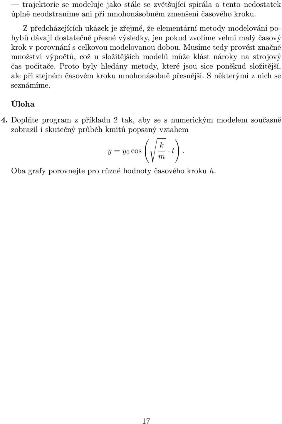 Musíme tedy provést značné množství výpočtů, což u složitějších modelů může klást nároky na strojový čas počítače.