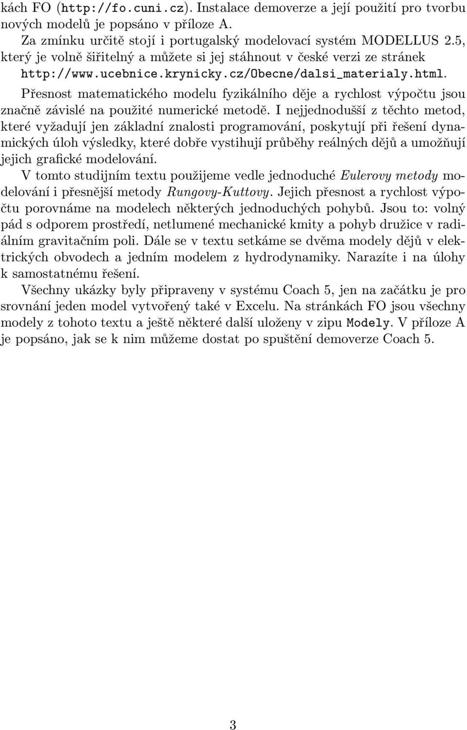 Přesnost matematického modelu fyzikálního děje a rychlost výpočtu jsou značně závislé na použité numerické metodě.