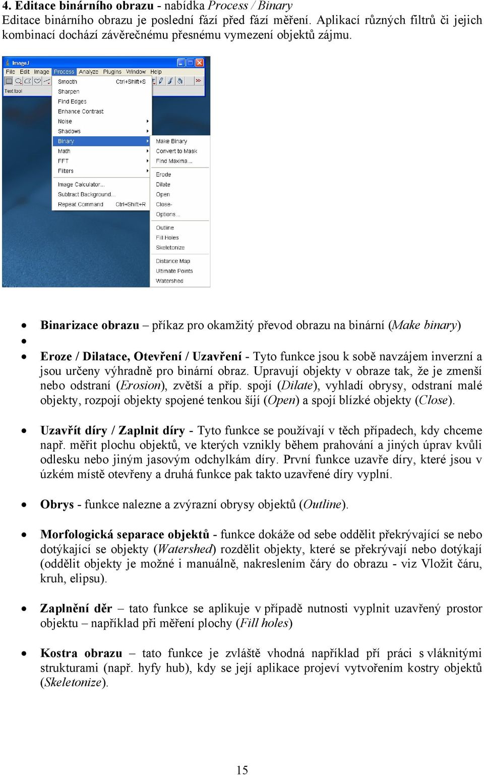 Binarizace obrazu příkaz pro okamžitý převod obrazu na binární (Make binary) Eroze / Dilatace, Otevření / Uzavření - Tyto funkce jsou k sobě navzájem inverzní a jsou určeny výhradně pro binární obraz.