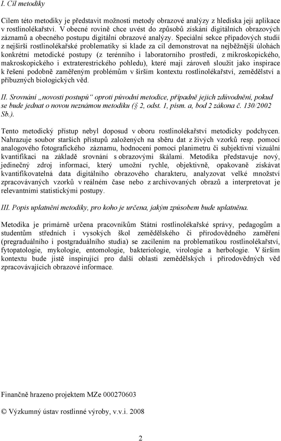 Speciální sekce případových studií z nejširší rostlinolékařské problematiky si klade za cíl demonstrovat na nejběžnější úlohách konkrétní metodické postupy (z terénního i laboratorního prostředí, z