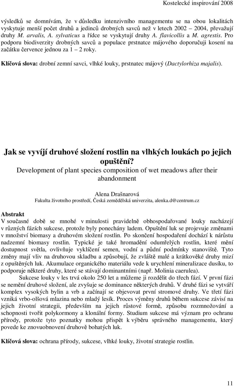 Klíčová slova: drobní zemní savci, vlhké louky, prstnatec májový (Dactylorhiza majalis). 9B65BJak se vyvíjí druhové složení rostlin na vlhkých loukách po jejich opuštění?