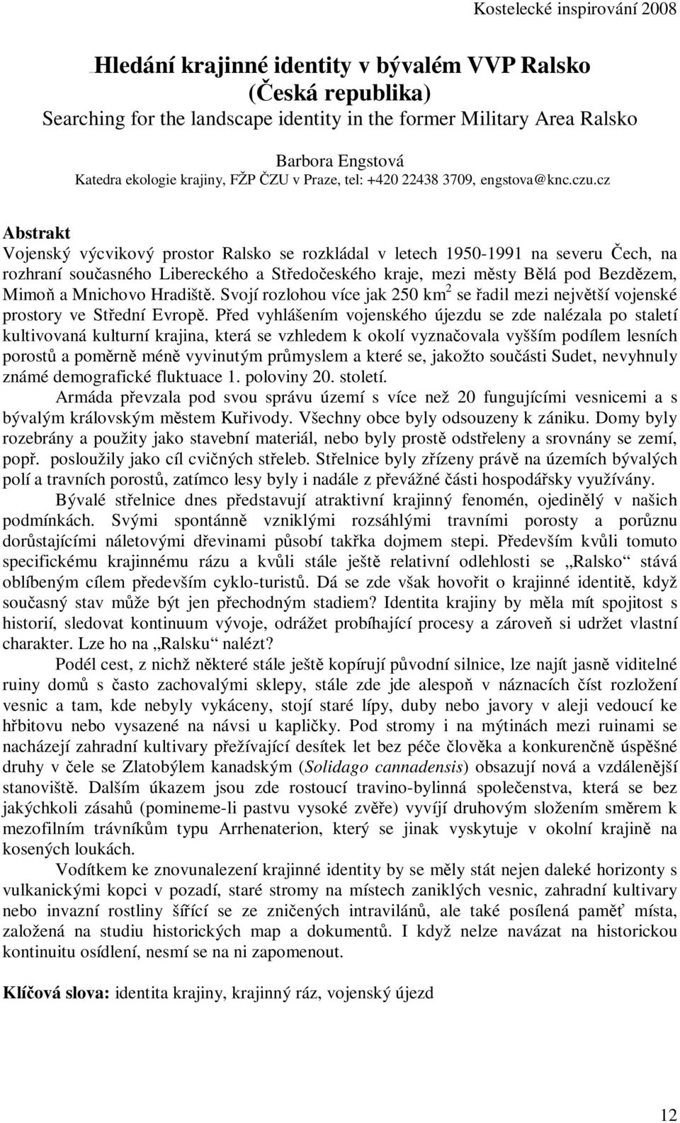 cz Vojenský výcvikový prostor Ralsko se rozkládal v letech 1950-1991 na severu Čech, na rozhraní současného Libereckého a Středočeského kraje, mezi městy Bělá pod Bezdězem, Mimoň a Mnichovo Hradiště.