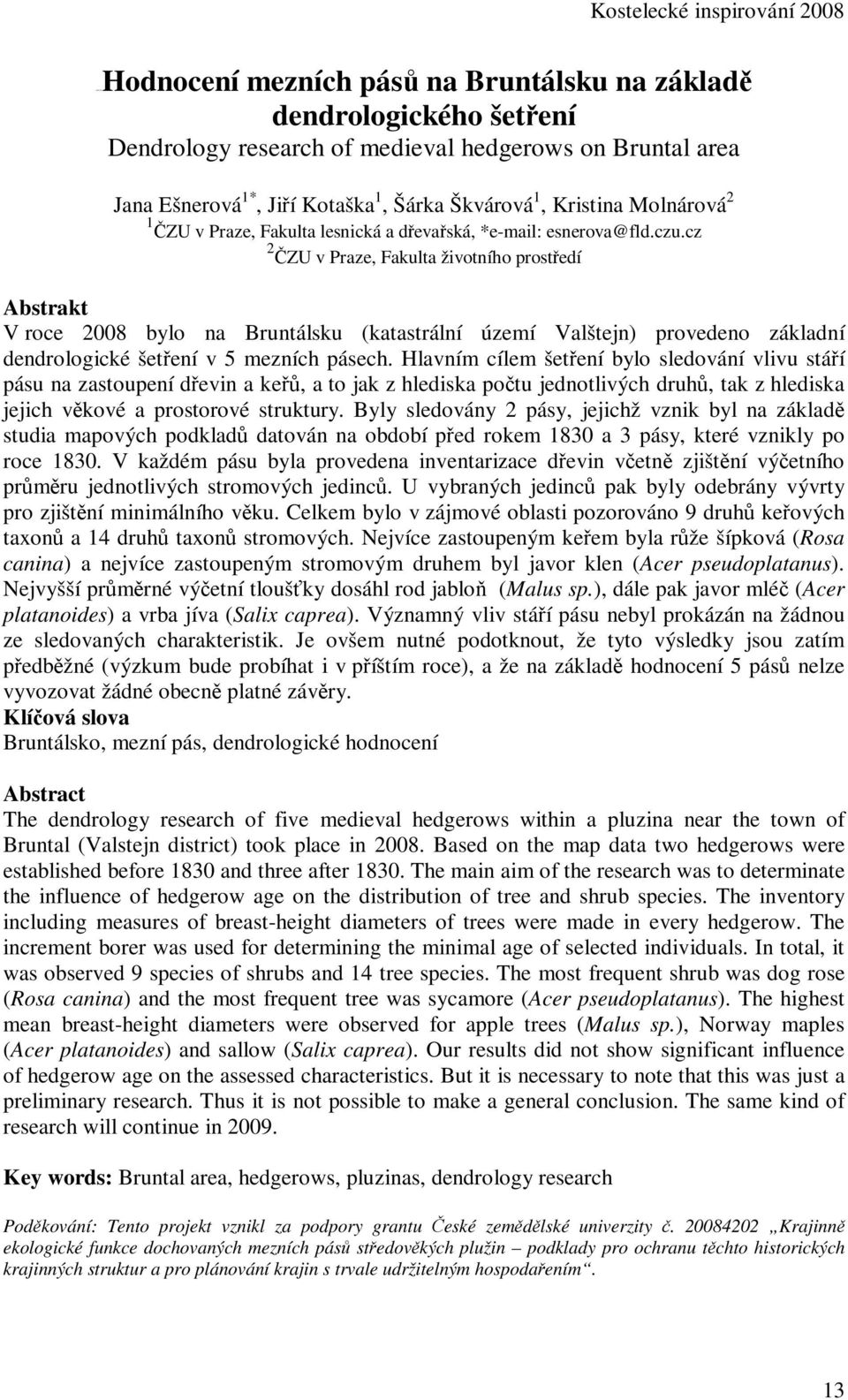 cz 2 ČZU v Praze, Fakulta životního prostředí V roce 2008 bylo na Bruntálsku (katastrální území Valštejn) provedeno základní dendrologické šetření v 5 mezních pásech.