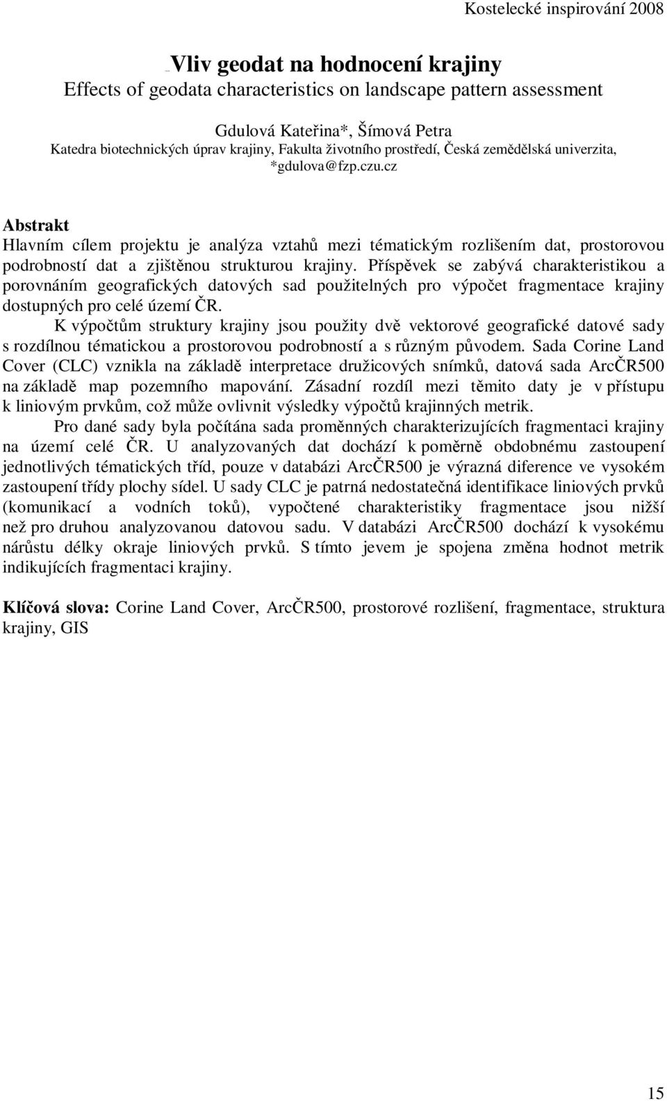 Příspěvek se zabývá charakteristikou a porovnáním geografických datových sad použitelných pro výpočet fragmentace krajiny dostupných pro celé území ČR.