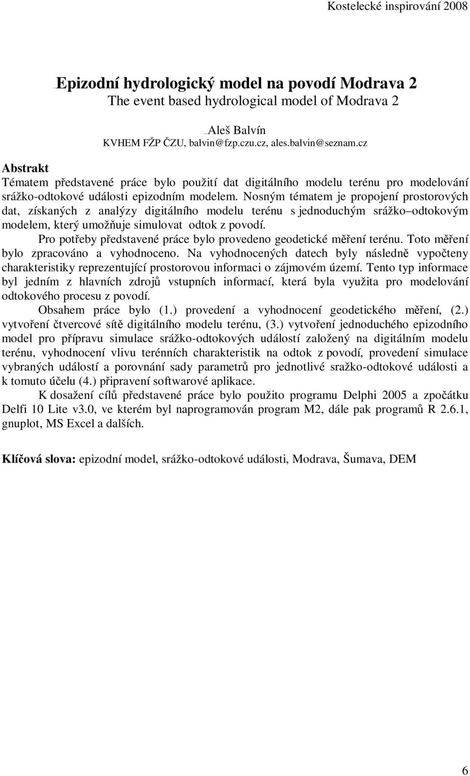 Nosným tématem je propojení prostorových dat, získaných z analýzy digitálního modelu terénu s jednoduchým srážko odtokovým modelem, který umožňuje simulovat odtok z povodí.