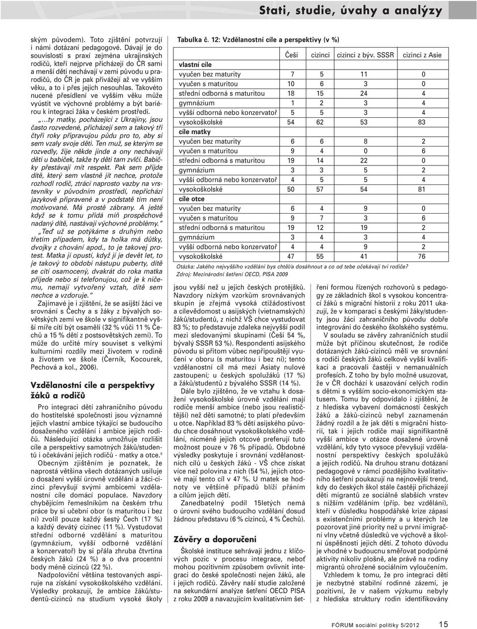 přes jejich nesouhlas. Takovéto nucené přesídlení ve vyšším věku může vyústit ve výchovné problémy a být bariérou k integraci žáka v českém prostředí.