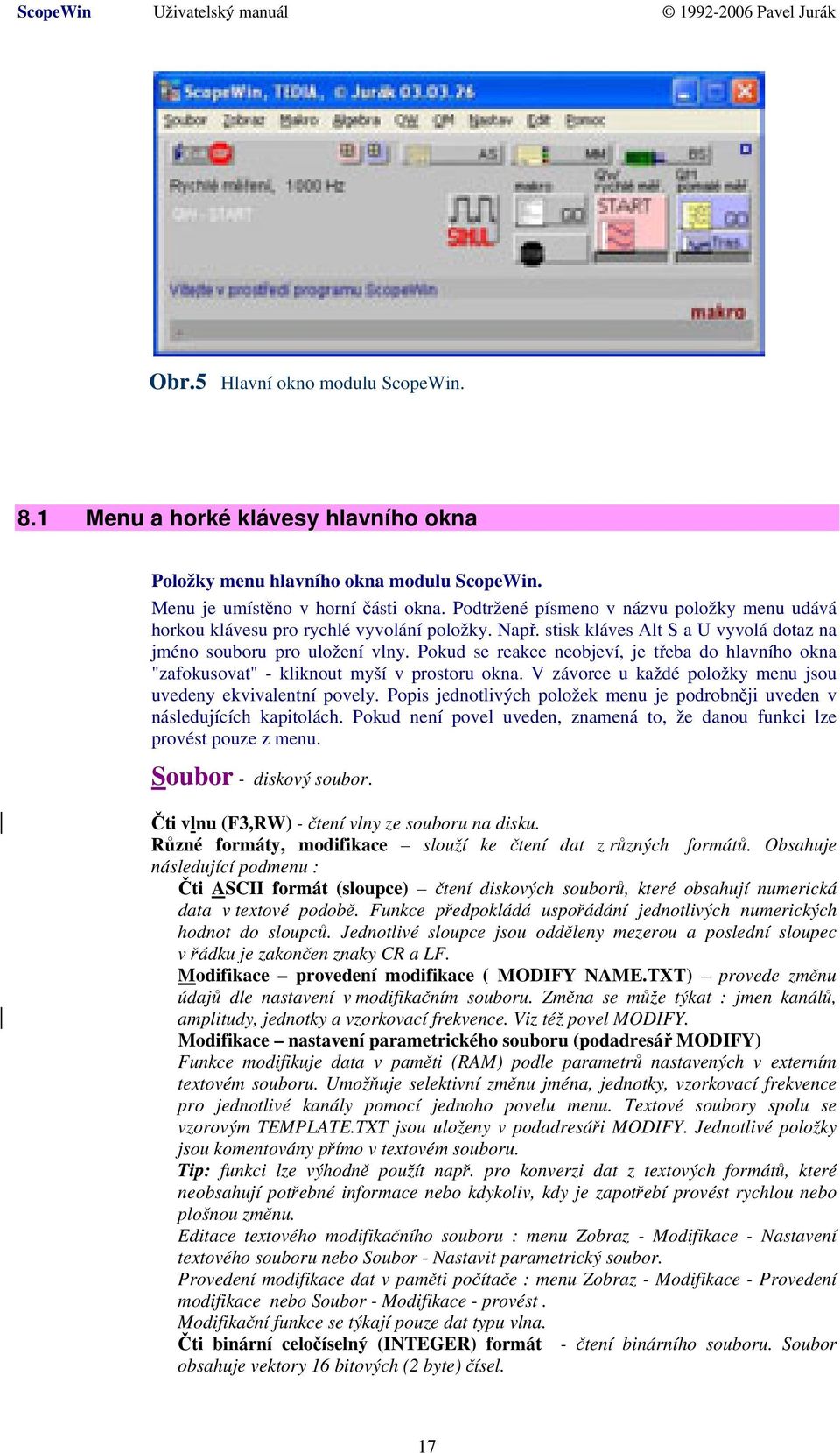 Pokud se reakce neobjeví, je třeba do hlavního okna "zafokusovat" - kliknout myší v prostoru okna. V závorce u každé položky menu jsou uvedeny ekvivalentní povely.