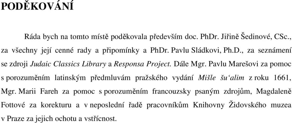 Dále Mgr. Pavlu Marešovi za pomoc s porozuměním latinským předmluvám pražského vydání Mišle šu alim z roku 1661, Mgr.