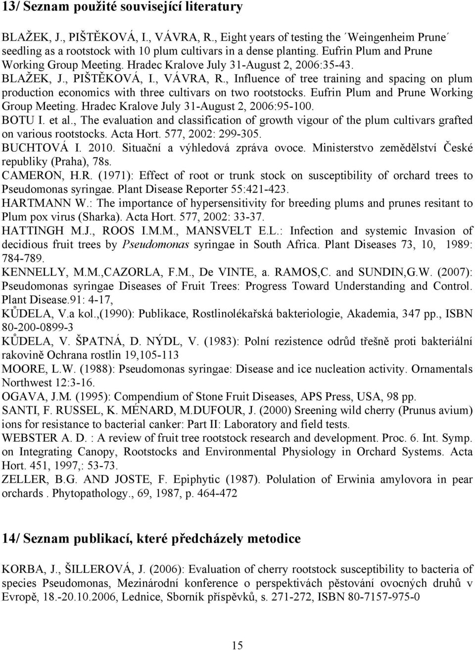 , Influence of tree training and spacing on plum production economics with three cultivars on two rootstocks. Eufrin Plum and Prune Working Group Meeting. Hradec Kralove July 31-August 2, 2006:95-100.