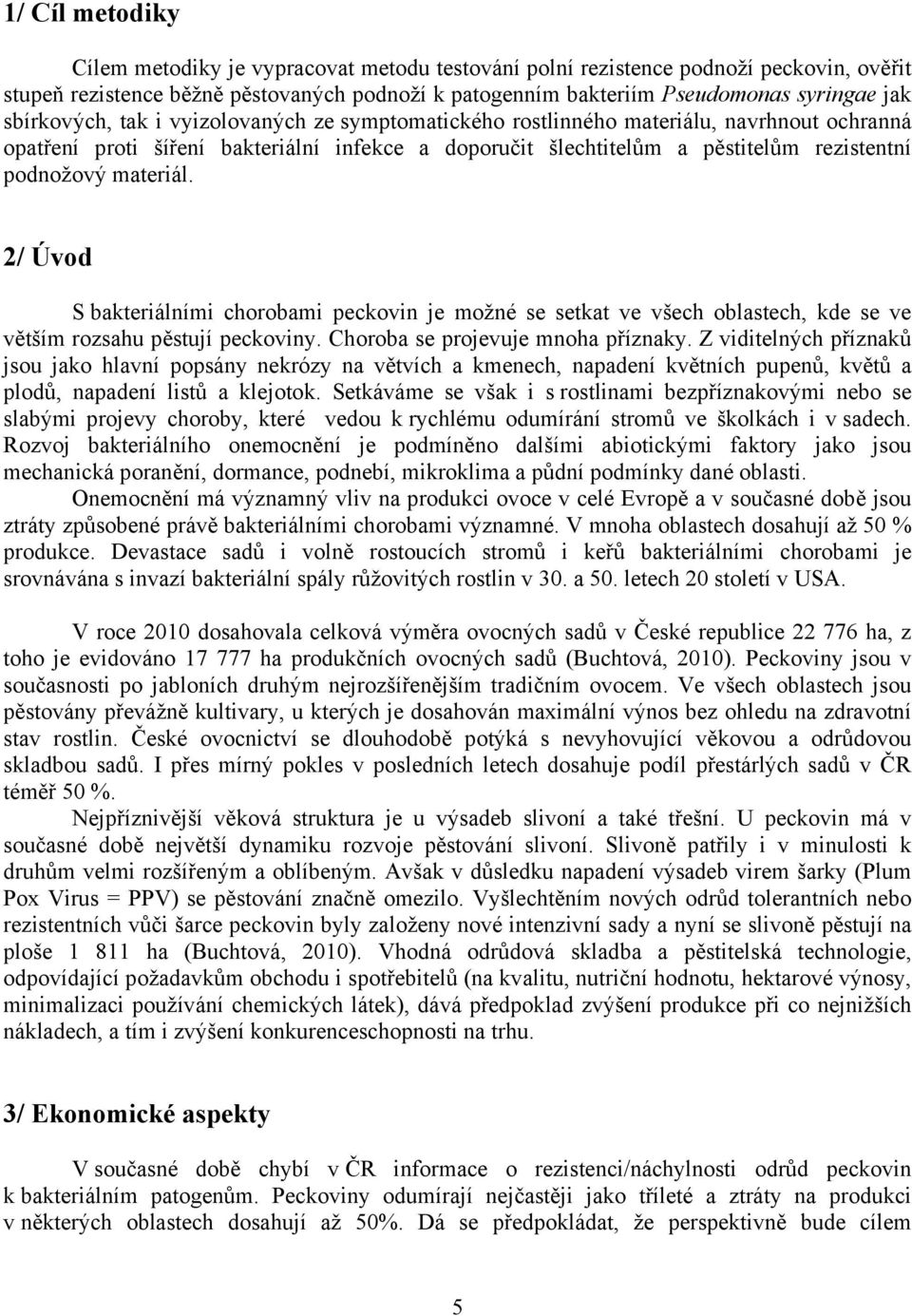 materiál. 2/ Úvod S bakteriálními chorobami peckovin je možné se setkat ve všech oblastech, kde se ve větším rozsahu pěstují peckoviny. Choroba se projevuje mnoha příznaky.