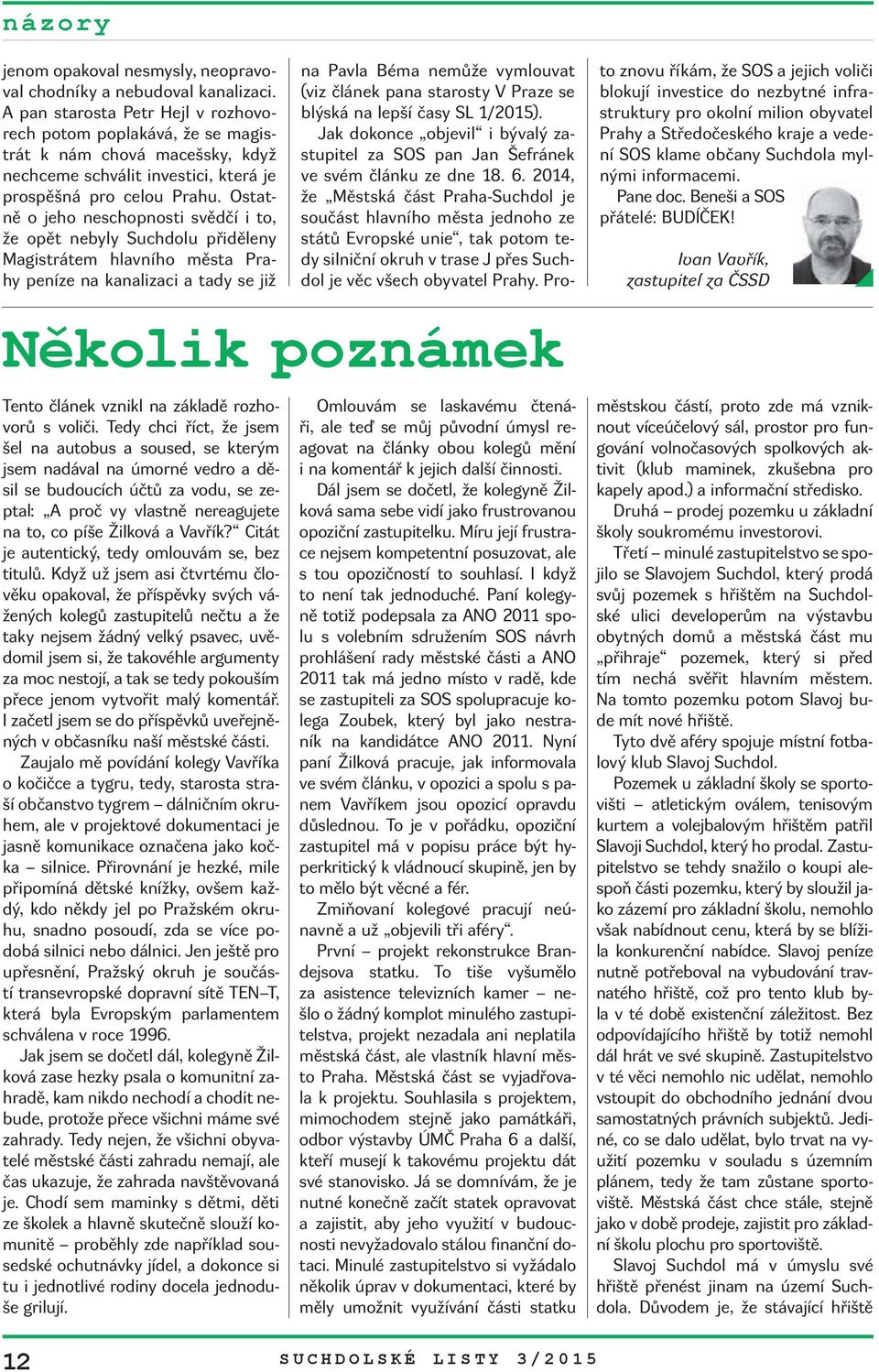 Ostatně o jeho neschopnosti svědčí i to, že opět nebyly Suchdolu přiděleny Magistrátem hlavního města Prahy peníze na kanalizaci a tady se již na Pavla Béma nemůže vymlouvat (viz článek pana starosty