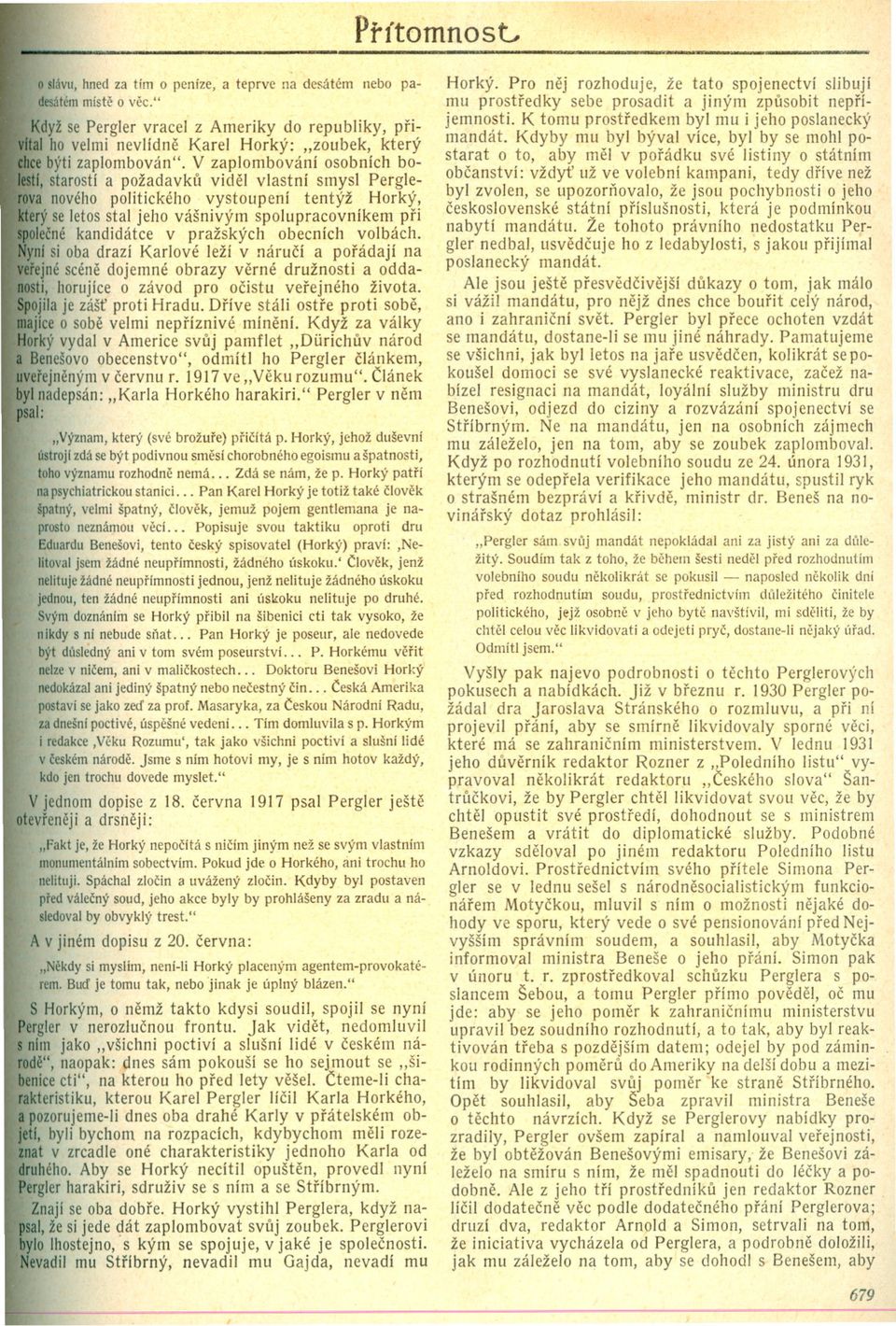 V zaplombování osobních bolestl, starostí a požadavku videl vlastní smysl Perglerova nového politického vystoupení tentýž Horký, který se letos stal jeho vášnivým spolupracovníkem pri polecné