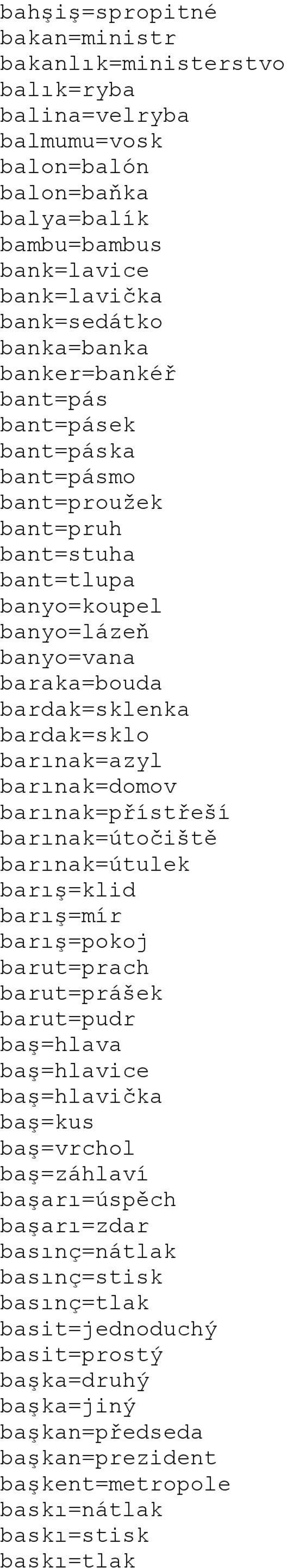 barınak=domov barınak=přístřeší barınak=útočiště barınak=útulek barış=klid barış=mír barış=pokoj barut=prach barut=prášek barut=pudr baş=hlava baş=hlavice baş=hlavička baş=kus baş=vrchol