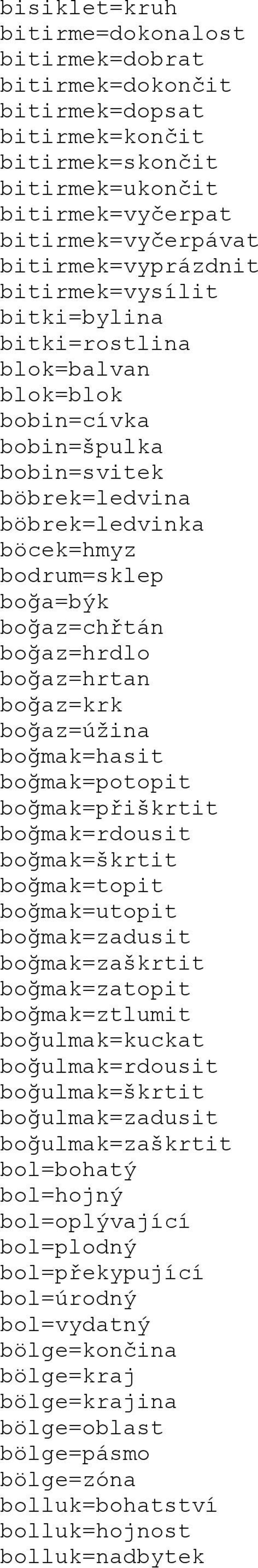 boğaz=hrtan boğaz=krk boğaz=úžina boğmak=hasit boğmak=potopit boğmak=přiškrtit boğmak=rdousit boğmak=škrtit boğmak=topit boğmak=utopit boğmak=zadusit boğmak=zaškrtit boğmak=zatopit boğmak=ztlumit