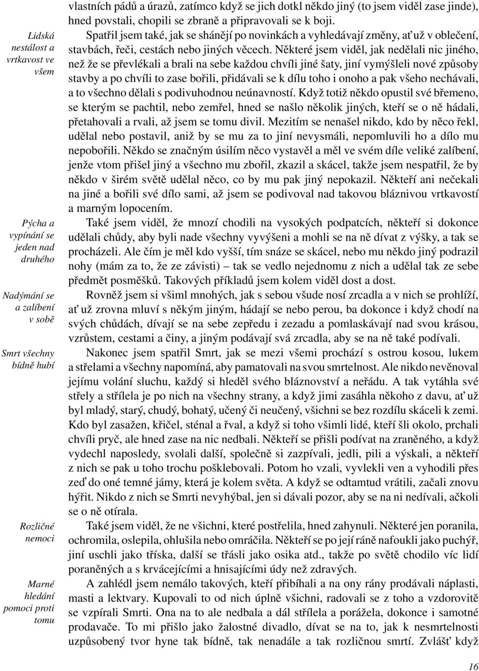 Spatřil jsem také, jak se shánějí po novinkách a vyhledávají změny, at už v oblečení, stavbách, řeči, cestách nebo jiných věcech.