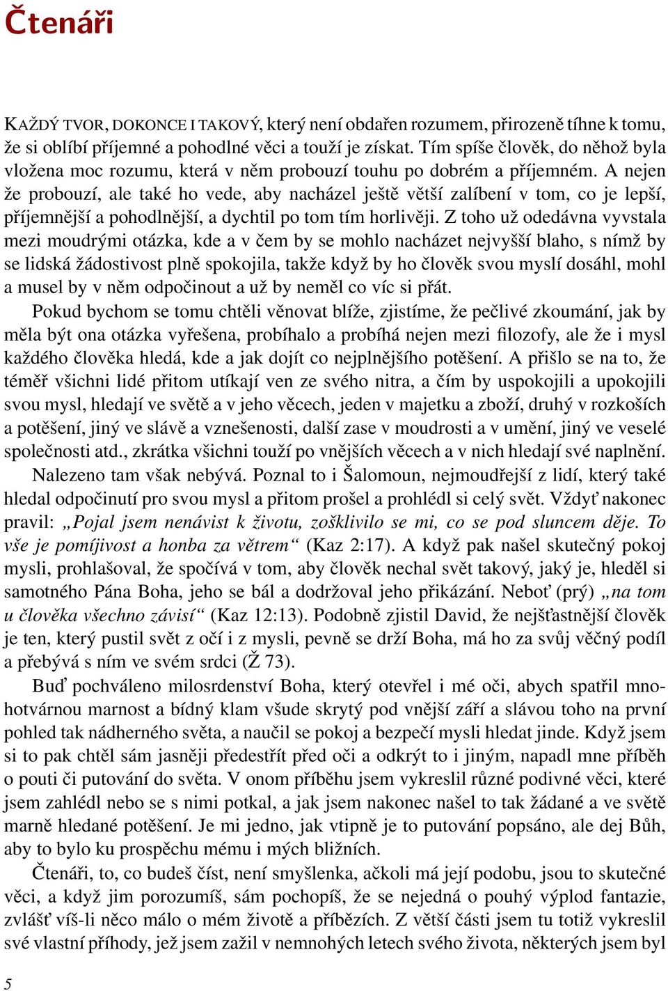 A nejen že probouzí, ale také ho vede, aby nacházel ještě větší zalíbení v tom, co je lepší, příjemnější a pohodlnější, a dychtil po tom tím horlivěji.