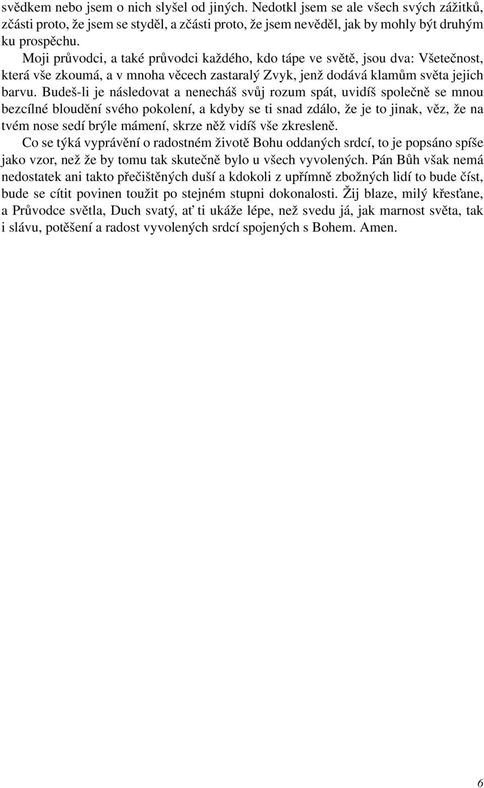 Budeš-li je následovat a nenecháš svůj rozum spát, uvidíš společně se mnou bezcílné bloudění svého pokolení, a kdyby se ti snad zdálo, že je to jinak, věz, že na tvém nose sedí brýle mámení, skrze