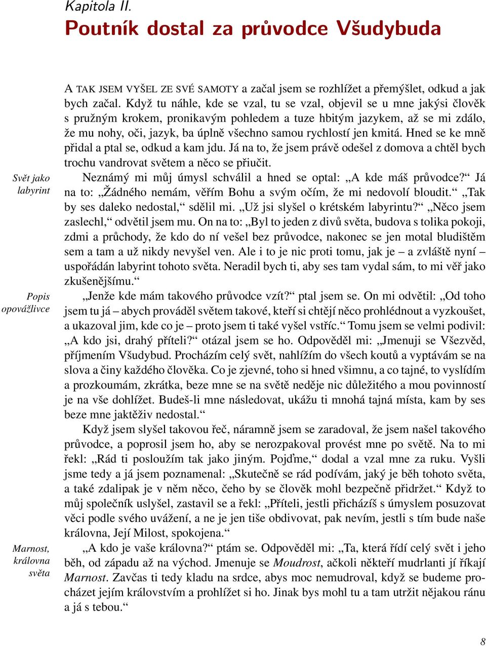 Když tu náhle, kde se vzal, tu se vzal, objevil se u mne jakýsi člověk s pružným krokem, pronikavým pohledem a tuze hbitým jazykem, až se mi zdálo, že mu nohy, oči, jazyk, ba úplně všechno samou