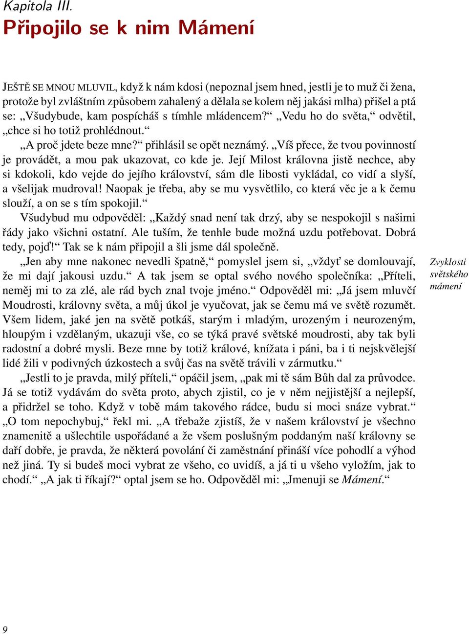 se: Všudybude, kam pospícháš s tímhle mládencem? Vedu ho do světa, odvětil, chce si ho totiž prohlédnout. A proč jdete beze mne? přihlásil se opět neznámý.