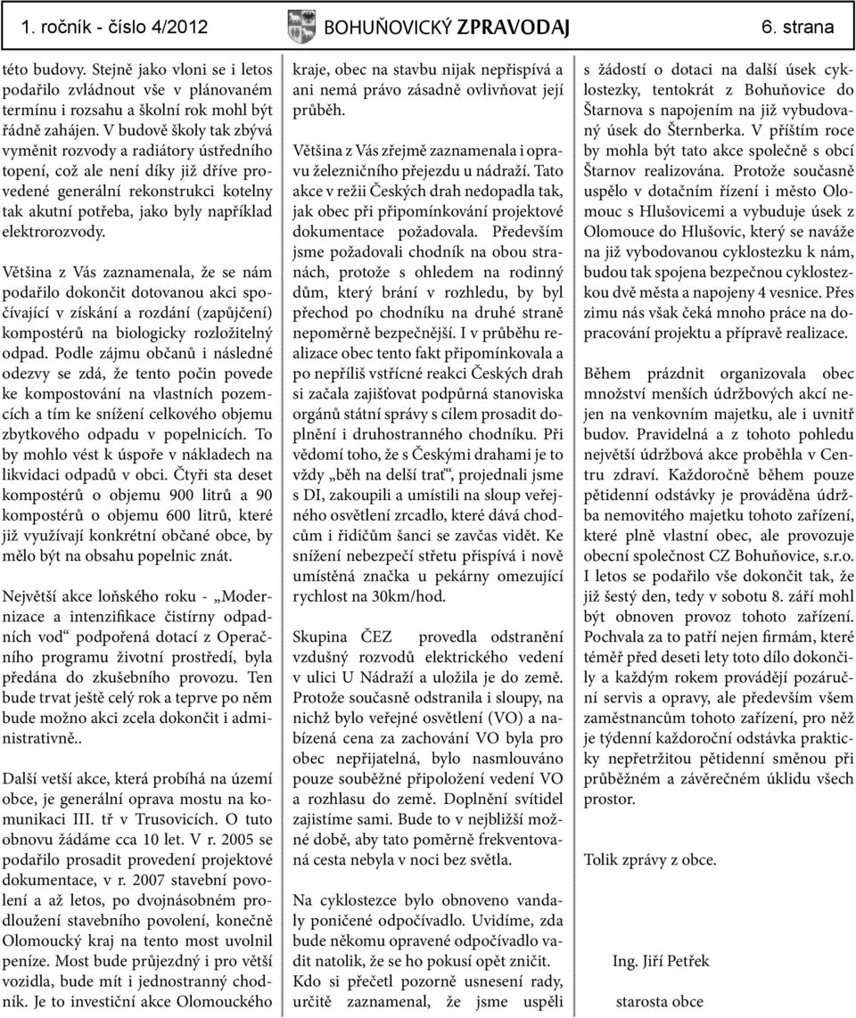 Většina z Vás zaznamenala, že se nám podařilo dokončit dotovanou akci spočívající v získání a rozdání (zapůjčení) kompostérů na biologicky rozložitelný odpad.