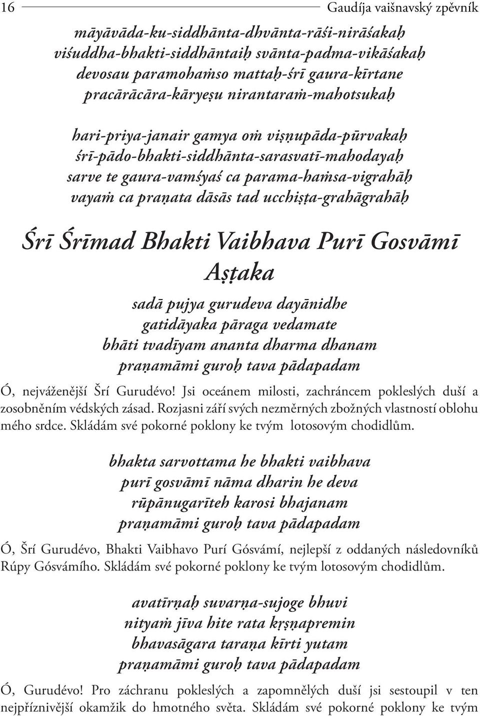 ucchișţa-grahāgrahāģ Śrī Śrīmad Bhakti Vaibhava Purī Gosvāmī Așţaka sadā pujya gurudeva dayānidhe gatidāyaka pāraga vedamate bhāti tvadīyam ananta dharma dhanam praņamāmi guroģ tava pādapadam Ó,