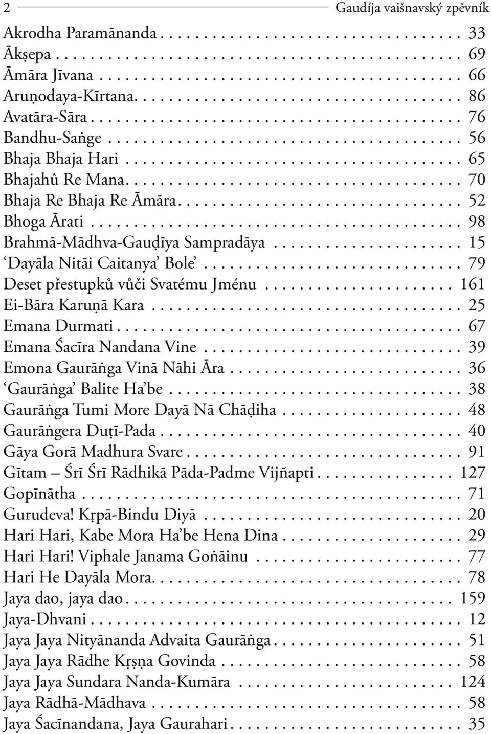 ... 52 Bhoga Ārati............................................ 98 Brahmā-Mādhva-Gauďīya Sampradāya....................... 15 Dayāla Nitāi Caitanya Bole............................... 79 Deset přestupků vůči Svatému Jménu.