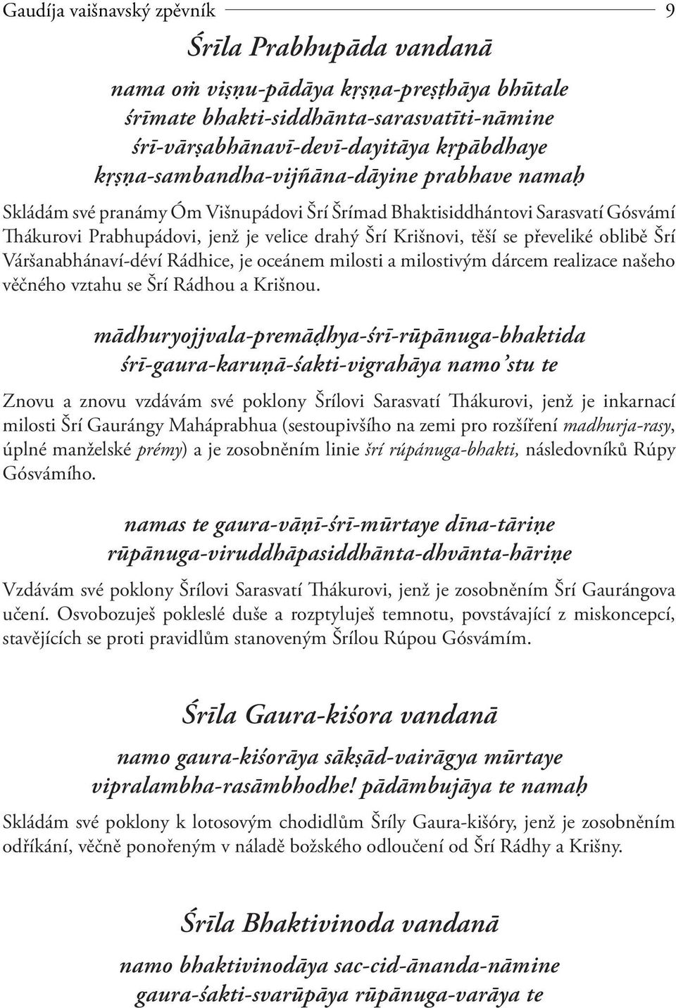převeliké oblibě Šrí Váršanabhánaví-déví Rádhice, je oceánem milosti a milostivým dárcem realizace našeho věčného vztahu se Šrí Rádhou a Krišnou.